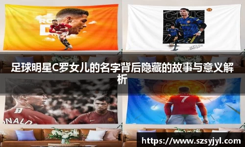 足球明星C罗女儿的名字背后隐藏的故事与意义解析